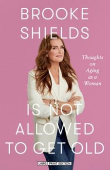 Brooke Shields Is Not Allowed to Get Old: Thoughts on Aging as a Woman