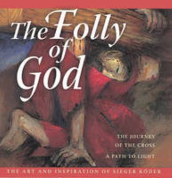 The Folly of God: The Journey of the Cross. A Path to Light. The Art and Inspiration of Sieger Köder