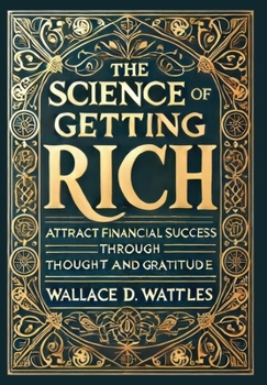 Hardcover The Science of Getting Rich (Collector's Edition) (Laminated Hardback with Jacket): Attract Financial Success through Thought and Gratitude Book