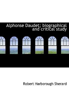 Alphonse Daudet; Biographical and Critical Study