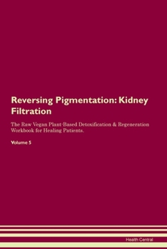 Paperback Reversing Pigmentation: Kidney Filtration The Raw Vegan Plant-Based Detoxification & Regeneration Workbook for Healing Patients.Volume 5 Book