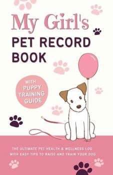 Paperback My Girl's Pet Record Book and Puppy Training Guide: The Ultimate Pet Health and Wellness Log, with Easy Tips to Raise and Train Your Dog! Book