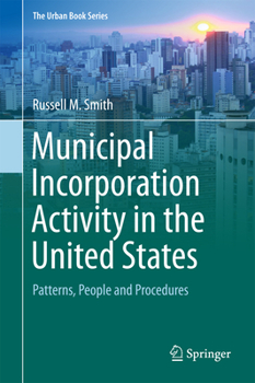 Municipal Incorporation Activity in the United States: Patterns, People and Procedures - Book  of the Urban Book Series