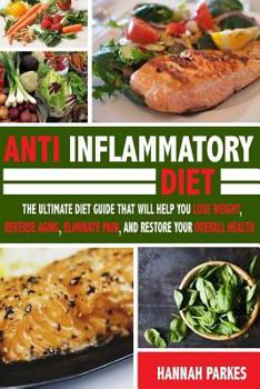 Paperback Anti Inflammatory Diet: The Ultimate Diet Guide That Will Help You Lose Weight, Reverse Aging, Eliminate Pain, and Restore Your Overall Health Book