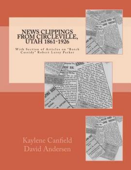 Paperback News Clippings from Circleville, Utah 1861-1926: With Section of Articles on Butch Cassidy Robert Leroy Parker Book