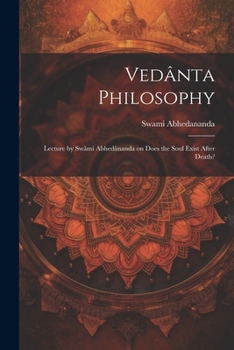 Paperback Vedânta Philosophy: Lecture by Swâmi Abhedânanda on Does the Soul Exist After Death? Book