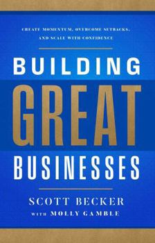 Hardcover Building Great Businesses: Create Momentum, Overcome Setbacks, and Scale with Confidence Book