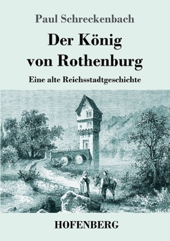 Paperback Der König von Rothenburg: Eine alte Reichsstadtgeschichte [German] Book