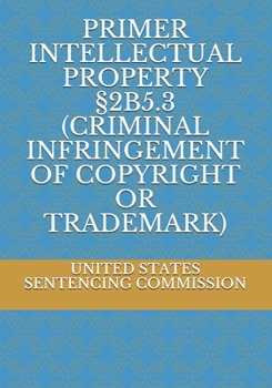 PRIMER INTELLECTUAL PROPERTY §2B5.3 (CRIMINAL INFRINGEMENT OF COPYRIGHT OR TRADEMARK)