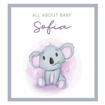 Paperback All About Baby Sofia: MODERN BABY BOOK - The Perfect Personalized Keepsake Journal for Baby's First Year - Great Baby Shower Gift [Soft Baby Book