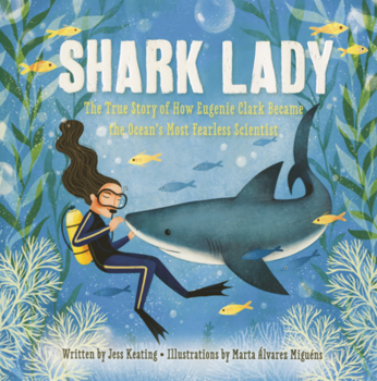 Shark Lady: The True Story of How Eugenie Clark Became the Ocean's Most Fearless Scientist