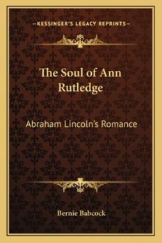 The Soul of Ann Rutledge, Abraham Lincoln's Romance, by Bernie Babcock; With a Frontispiece in Color