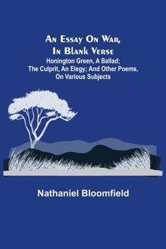 Paperback An Essay on War, in Blank Verse; Honington Green, a Ballad; the Culprit, an Elegy; and Other Poems, on Various Subjects Book