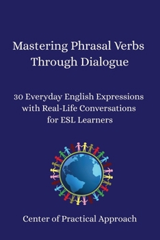 Paperback Mastering Phrasal Verbs Through Dialogue: 30 Everyday English Expressions with Real-Life Conversations for ESL Learners Book
