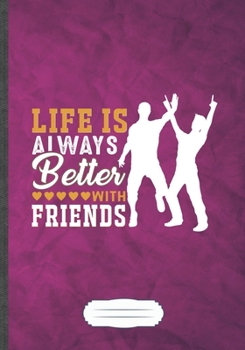 Life Is Always Better with Friends: Best Friend Funny Lined Notebook Journal For Friendship, Unique Special Inspirational Saying Birthday Gift Modern B5 7x10 110 Pages