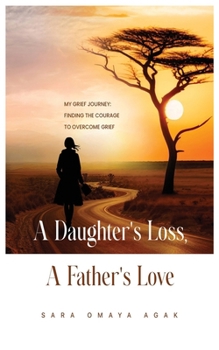Paperback A Daughter's Loss, a Father's Love: My Grief Journey: Finding the Courage to Overcome Grief Book