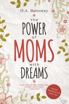 Paperback The Power of Moms with Dreams: Secrets to Help Busy Moms Live Their Dreams, Get Results and Model Success to Their Children Book