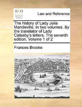 The history of Lady Julia Mandeville. In two volumes. By the translator of Lady Catesby's letters. ... The third edition. Volume 1 of 2