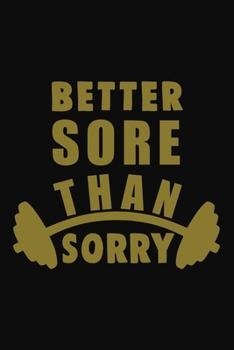 Better Sore Than Sorry Workout Logbook: Effective Exercise Tracker for Workout ~ Fall in Love with Your Body More