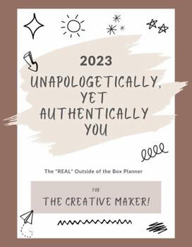 Paperback 2023 Unapologetically, Yet Authentically You!: The "REAL" Outside of the Box Planner for the Creative Maker Book