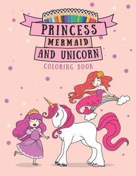 Paperback Princess Mermaid And Unicorn Coloring Book: Unicorn Mermaid And Princess Unique Coloring Pages For Kids Ages 6-12 Book