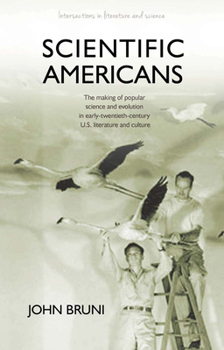 Hardcover Scientific Americans: The Making of Popular Science and Evolution in Early Twentieth-Century U.S. Literature and Culture Book