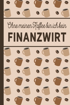Ohne meinen Kaffee bin ich kein Finanzwirt: Geschenk für Finanzwirte und Finanzwirtinnen, die viel Kaffee brauchen - blanko A5 Notizbuch liniert mit ... - Kaffee-Softcover (German Edition)