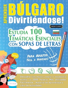 Aprender Búlgaro Divirtiéndose! - Para Adultos: Fácil a Avanzado - Estudia 100 Temáticas Esenciales Con Sopas de Letras - Vol.1 (Spanish Edition)