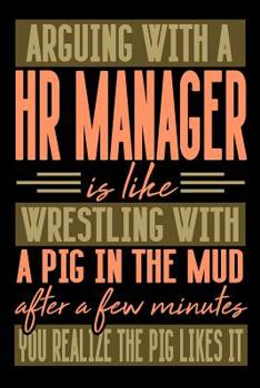 Paperback Arguing with a HR MANAGER is like wrestling with a pig in the mud. After a few minutes you realize the pig likes it.: Graph Paper 5x5 Notebook for Peo Book