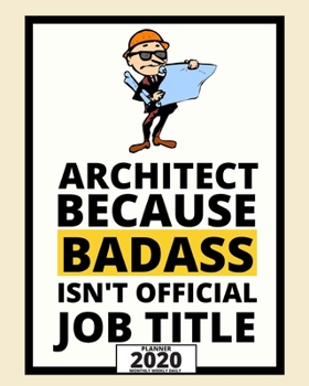 Architect Because Badass Isn't Official Job Title: 2020 Planner For Architect, 1-Year Daily, Weekly And Monthly Organizer With Calendar, Funny Gift For Christmas Or Birthday (8 x 10)