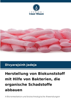 Herstellung von Biokunststoff mit Hilfe von Bakterien, die organische Schadstoffe abbauen (German Edition)