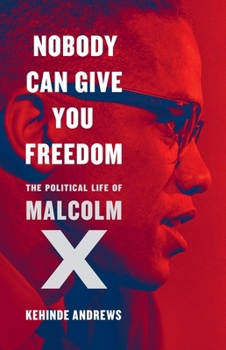 Hardcover Nobody Can Give You Freedom: The Political Life of Malcolm X Book