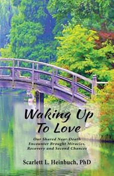 Paperback Waking Up To Love: Our Shared Near-Death Encounter Brought Miracles, Recovery and Second Chances Book