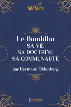 Le Bouddha: Sa vie, sa doctrine, sa communauté (French Edition)