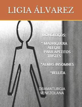 * MADRIGUERA ALEGRE PARA APETITOS TRISTES * ALMAS INSOMNES * BELLITA MONÓLOGOS: DRAMATURGIA VENEZOLANA