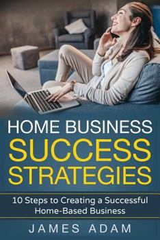 Paperback Home Business Success Strategies: 10 Steps to Creating a Successful Home-Based Business Book