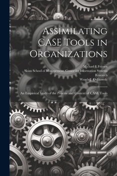 Paperback Assimilating CASE Tools in Organizations: An Empirical Study of the Process and Context of CASE Tools Book