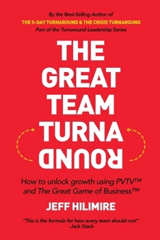 The Great Team Turnaround (Part of the Turnaround Leadership Series): How to unlock growth using PVTV™ and The Great Game of Business™