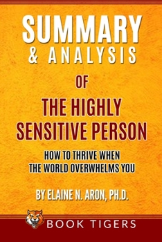 Paperback Summary and Analysis of The Highly Sensitive Person: How To Thrive When the World Overwhelms You by Elaine N. Aron, Ph.D. Book