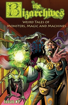 Paperback The Bizarchives: Weird Tales of Monsters, Magic and Machines: Issue #1 Book