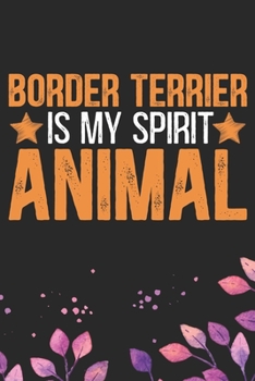 Border Terrier Is My Spirit Animal: Cool Border Terrier Dog Journal Notebook - Border Terrier Puppy Lover Gifts – Funny Border Terrier Dog Notebook - ... Terrier Dad & Mom Gifts. 6 x 9 in 120 pages