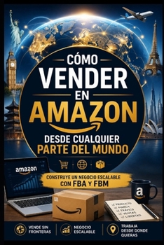Cómo Vender en Amazon desde Cualquier Parte del Mundo: Construye un Negocio Escalable con FBA y FBM (Spanish Edition)