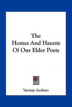 The Homes And Haunts Of Our Elder Poets