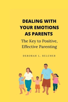 Paperback Dealing with Your Emotions as Paren: The Key to Positive, Effective Parenting Book