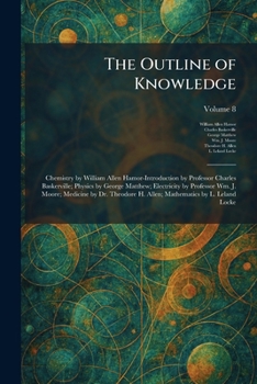 The Outline of Knowledge: Chemistry by William Allen Hamor-Introduction by Professor Charles Baskerville; Physics by George Matthew; Electricity by ... H. Allen; Mathematics by L. Leland Locke