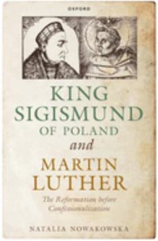 Paperback King Sigismund of Poland and Martin Luther: The Reformation before Confessionalization Book