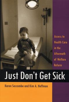 Paperback Just Don't Get Sick: Access to Health Care in the Aftermath of Welfare Reform Book