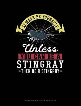 Paperback Always Be Yourself Unless You Can Be a Stingray Then Be a Stingray: Composition Notebook: Wide Ruled Book