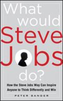 Hardcover What Would Steve Jobs Do? How the Steve Jobs Way Can Inspire Anyone to Think Differently and Win Book