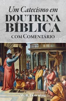 Catechism on Bible Doctrine with Commentary (Portugese) : An Introductory Study of Bible Doctrine in the Form of a Catechism with Commentary